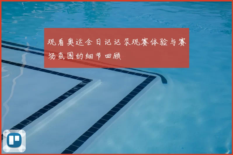 观看奥运会日记记录观赛体验与赛场氛围的细节回顾