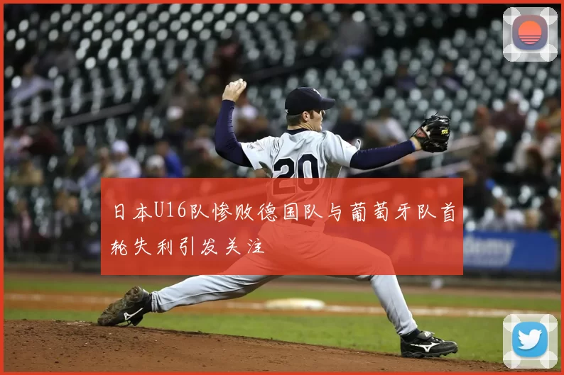 日本U16队惨败德国队与葡萄牙队首轮失利引发关注