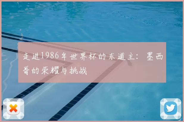走进1986年世界杯的东道主：墨西哥的荣耀与挑战