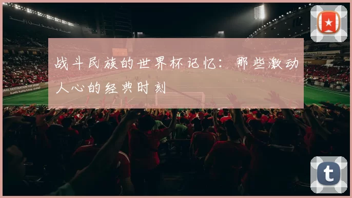 战斗民族的世界杯记忆：那些激动人心的经典时刻