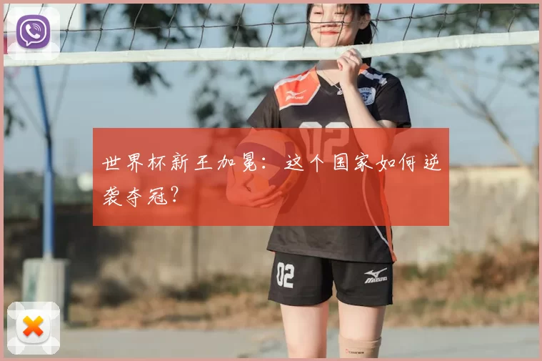 世界杯新王加冕:这个国家如何逆袭夺冠?