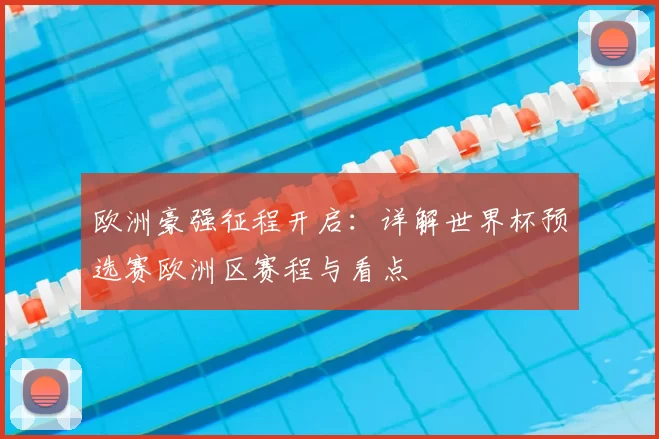 欧洲豪强征程开启：详解世界杯预选赛欧洲区赛程与看点