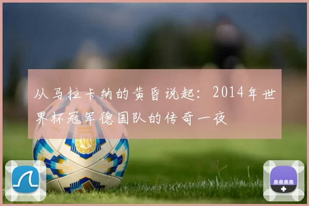从马拉卡纳的黄昏说起：2014年世界杯冠军德国队的传奇一夜