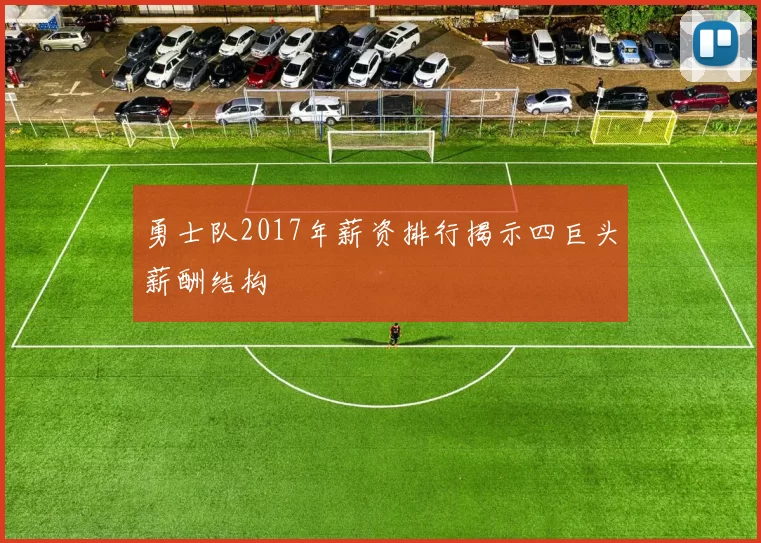 勇士队2017年薪资排行揭示四巨头薪酬结构