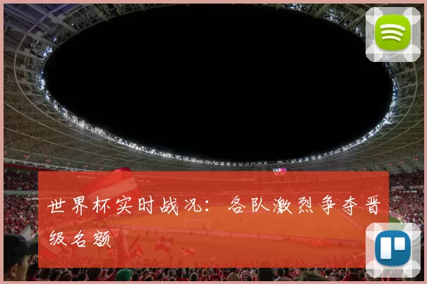 世界杯实时战况：各队激烈争夺晋级名额