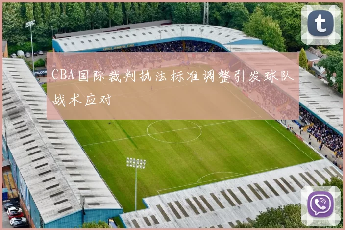 CBA国际裁判执法标准调整引发球队战术应对