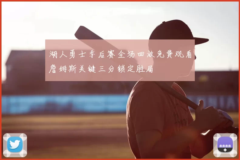 湖人勇士季后赛全场回放免费观看詹姆斯关键三分锁定胜局