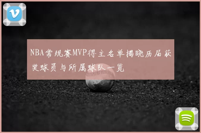 NBA常规赛MVP得主名单揭晓历届获奖球员与所属球队一览