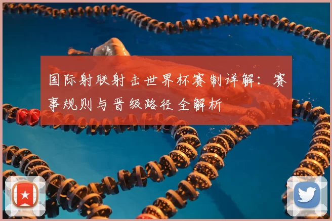 国际射联射击世界杯赛制详解：赛事规则与晋级路径全解析