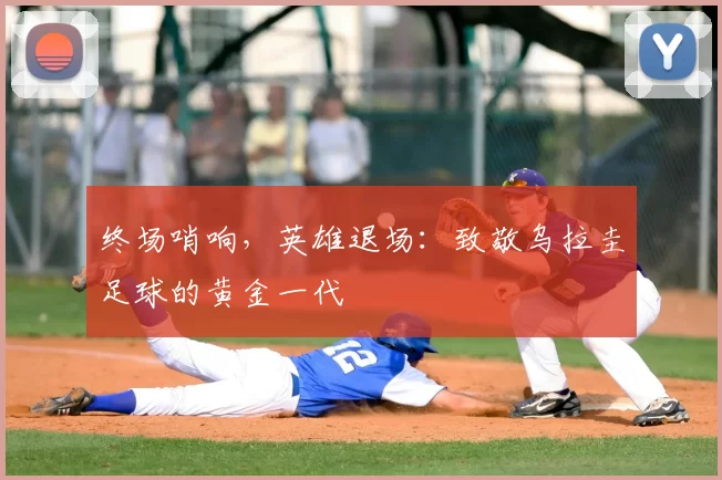 终场哨响，英雄退场：致敬乌拉圭足球的黄金一代